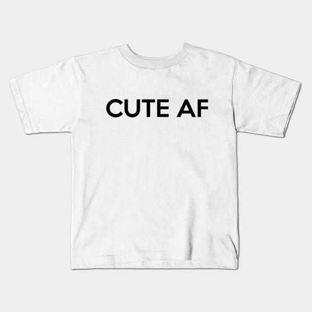 Cute AF Shirt - Cute AF Saying Kids T-Shirt by RobinBobbinStore